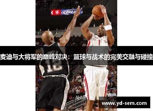麦迪与大将军的巅峰对决:篮球与战术的完美交融与碰撞